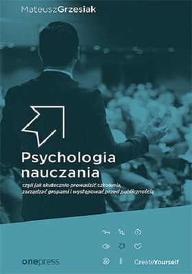 Matthew Grzesiak - Psychologia nauczania, czyli jak skutecznie prowadzić szkolenia, zarządzać grupami i występować przed publicznością