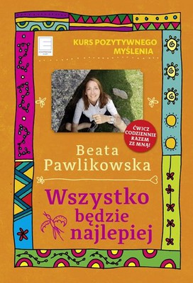 Beata Pawlikowska - Wszystko będzie najlepiej. Kurs pozytywnego myślenia
