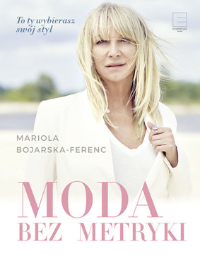 Mariola Bojarska-Ferenc - Moda bez metryki