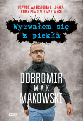 Dobromir Makowski - Wyrwałem się z piekła