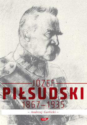 Andrzej Garlicki - Józef Piłsudski 1867-1935