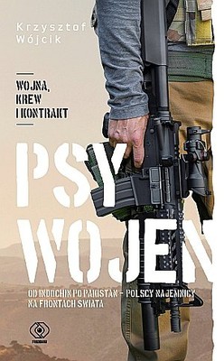 Krzysztof Wójcik - Psy wojen. Od Indochin po Pakistan - polscy najemnicy na frontach świata