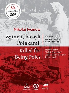 Nikołaj Iwanow - Zginęli, bo byli Polakami. Koszmar operacji polskiej NKWD 1937-1938