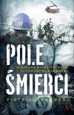 Piotr Głuchowski - Pole śmierci. Polacy w walce z Czerwonymi Khmerami