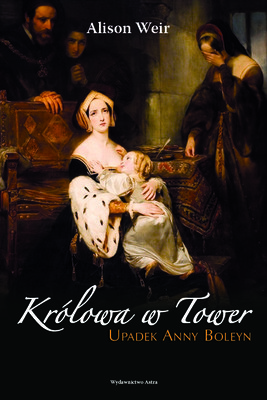 Alison Weir - Królowa w Tower. Upadek Anny Boleyn