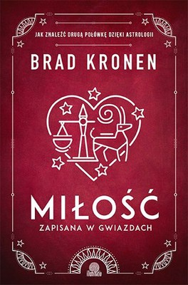Brad Kronen - Miłość zapisana w gwiazdach. Jak znaleźć drugą połówkę dzięki astrologii / Brad Kronen - Love In The Stars: Find Your Perfect Match With Astrology