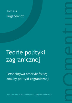 Tomasz Pugacewicz - Teoria polityki zagranicznej. Perspektywa amerykańskiej analizy polityki zagranicznej