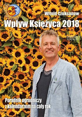 Witold Czuksanow - Wpływ księżyca 2018. Poradnik ogrodniczy z kalendarzem na cały rok