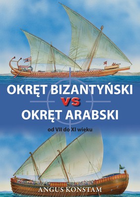 Angus Konstam - Okręt bizantyński vs okręt arabski od VII do XI wieku