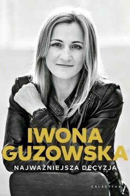 Iwona Guzowska - Najważniejsza decyzja. Autobiografia