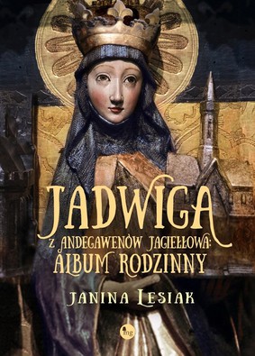 Janina Lesiak - Jadwiga z Andegawenów Jagiełłowa. Album rodzinny