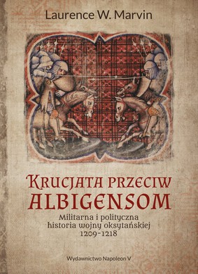 Laurence W. Marvin - Krucjata przeciw albigensom. Militarna i polityczna historia wojny oksytańskiej 1209-1218