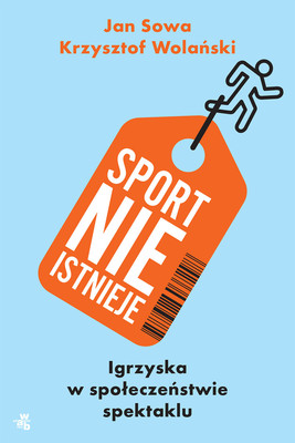 Jan Sowa - Sport nie istnieje. Igrzyska w społeczeństwie spektaklu