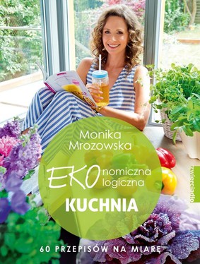Monika Mrozowska - Ekonomiczna ekologiczna kuchnia. 60 przepisów na miarę