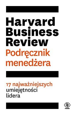 Harvard Business Review. Podręcznik menedżera. 17 najważniejszych umiejętności lidera