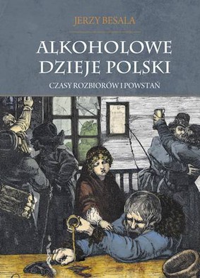 Jerzy Besala - Alkoholowe dzieje Polski. Tom 2. Czasy rozbiorów