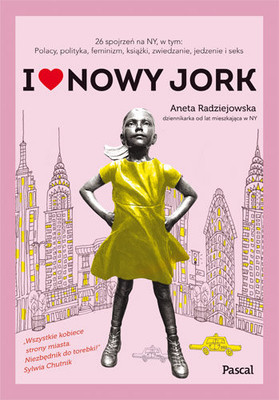 Aneta Radziejowska - I love Nowy Jork. 26 spojrzeń na NY, w tym: Polacy, polityka, feminizm, książki, zwiedzanie, jedzenie i seks