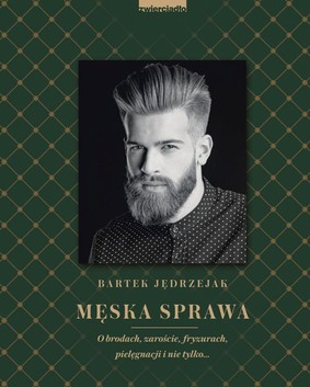 Bartek Jędrzejak - Męska sprawa. O brodach, zaroście, fryzurach, pielęgnacji i nie tylko...