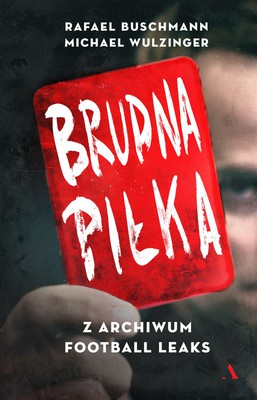 Rafael Buschmann, Michael Wulzinger - Brudna piłka. Z archiwum Football Leaks / Rafael Buschmann, Michael Wulzinger - Football Leaks