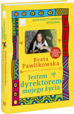 Beata Pawlikowska - Jestem dyrektorem mojego życia. Kurs pozytywnego myślenia