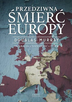 Douglas Murray - Przedziwna śmierć Europy