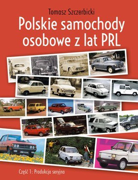 Tomasz Szczerbicki - Polskie samochody osobowe z lat PRL, Część 1, Produkcja seryjna