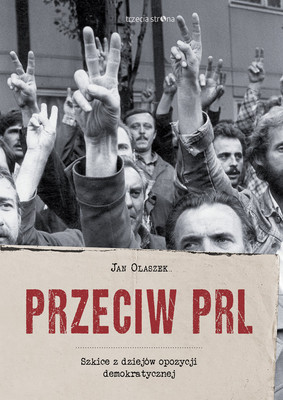 Jan Olaszek - Przeciw PRL. Szkice z dziejów opozycji demokratycznej