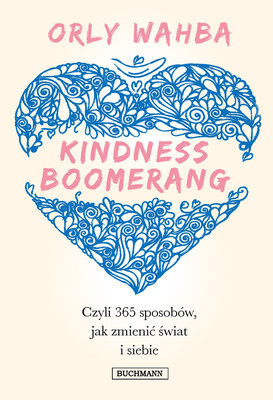 Orly Wahba - Kindness Boomerang. 365 sposobów jak zmienić świat i siebie