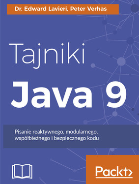 Edward Lavieri, Peter Verhas - Tajniki Java 9. Pisanie reaktywnego, modularnego, współbieżnego i bezpiecznego kodu