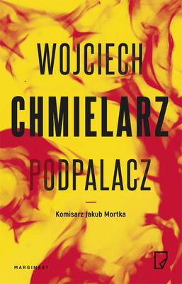 Wojciech Chmielarz - Jakub Mortka. Tom 1. Podpalacz
