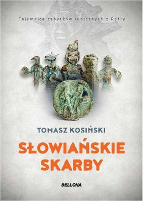 Tomasz J. Kosiński - Słowiańskie skarby. Tajemnice zabytków runicznych z Retry