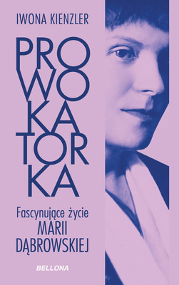 Iwona Kienzler - Prowokatorka. Fascynujące życie Marii Dąbrowskiej