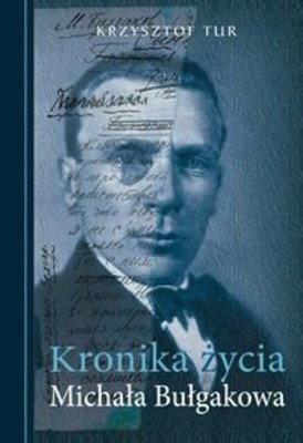 Krzysztof Tur - Kronika życia Michała Bułgakowa