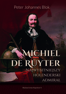 Peter Johannes Blok - Michiel de Ruyter. Najwybitniejszy holenderski admirał