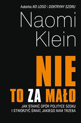 Naomi Klein - Nie to za mało. Jak stawić opór polityce szoku i stworzyć świat, jakiego nam trzeba