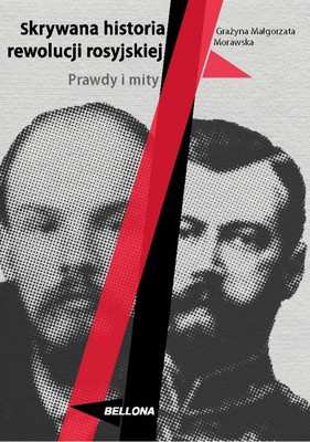Grażyna Morawska - Skrywana historia rewolucji rosyjskiej. Prawdy i mity