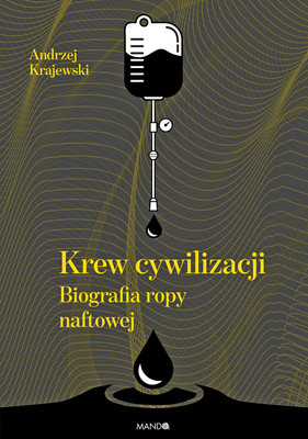 Andrzej Krajewski - Krew cywilizacji. Biografia ropy naftowej
