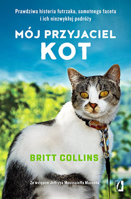 Britt Collins - Mój przyjaciel kot. Prawdziwa historia futrzaka, samotnego faceta i ich niezwykłej podróży