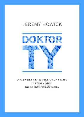 Jeremy Howick - Doktor Ty. O wewnętrznej sile organizmu i zdolności do samouzdrawiania