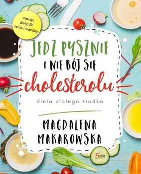 Magdalena Makarowska - Jedz pysznie i nie bój się cholesterolu