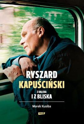 Marek Kusiba - Ryszard Kapuściński z daleka i z bliska