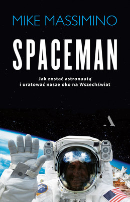 Mike Massimino - Spaceman. Jak zostać astronautą i uratować nasze oko na Wszechświat / Mike Massimino - Spaceman