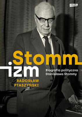 Radosław Ptaszyński - Stommizm. Biografia polityczna Stanisława Stommy