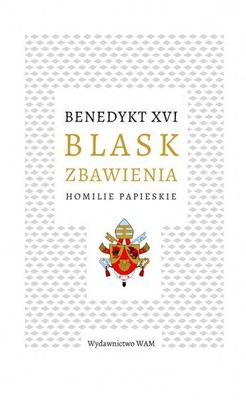Benedykt XVI - Blask zbawienia. Homilie papieskie