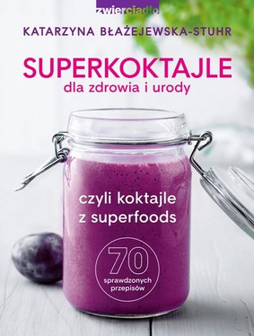 Katarzyna Błażejewska-Stuhr - Superkoktajle dla zdrowia i urody czyli koktajle z superfoods