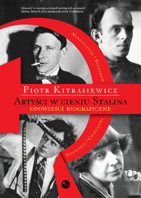 Piotr Kitrasiewicz - Artyści w cieniu Stalina. Opowieści biograficzne. Eisenstein, Cwietajewa, Mandelsztam, Bułhakow