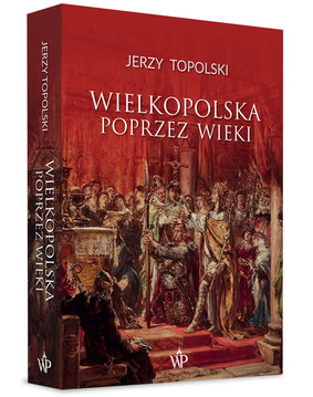Jerzy Topolski - Wielkopolska poprzez wieki