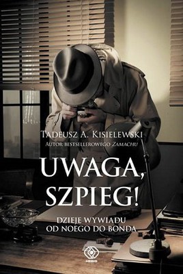 Tadeusz A. Kisielewski - Uwaga, szpieg! Dzieje wywiadu od Noego do Bonda