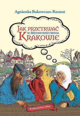 Agnieszka Bukowczan-Rzeszut - Jak przetrwać w średniowiecznym Krakowie