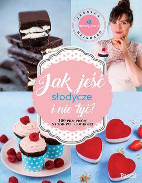 Jessica Meinhard - Jak jeść słodycze i nie tyć. 100 przepisów na zdrowe słodkości